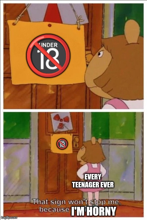 That sign won't stop me! | 🔞; 🔞; EVERY TEENAGER EVER; I'M HORNY | image tagged in that sign won't stop me | made w/ Imgflip meme maker