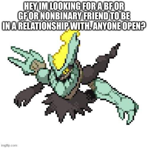 *single noises* | HEY IM LOOKING FOR A BF OR GF OR NONBINARY FRIEND TO BE IN A RELATIONSHIP WITH. ANYONE OPEN? | image tagged in oc | made w/ Imgflip meme maker