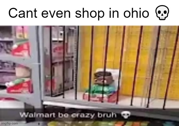 Cant even shop in ohio 💀 | made w/ Imgflip meme maker