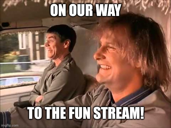 ON OUR WAY TO THE FUN STREAM! | made w/ Imgflip meme maker