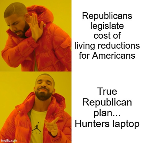 Drake Hotline Bling Meme | Republicans legislate cost of living reductions for Americans True Republican plan... Hunters laptop | image tagged in memes,drake hotline bling | made w/ Imgflip meme maker