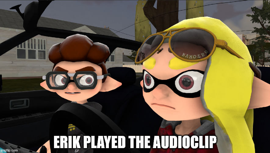 ERIK PLAYED THE AUDIOCLIP | made w/ Imgflip meme maker