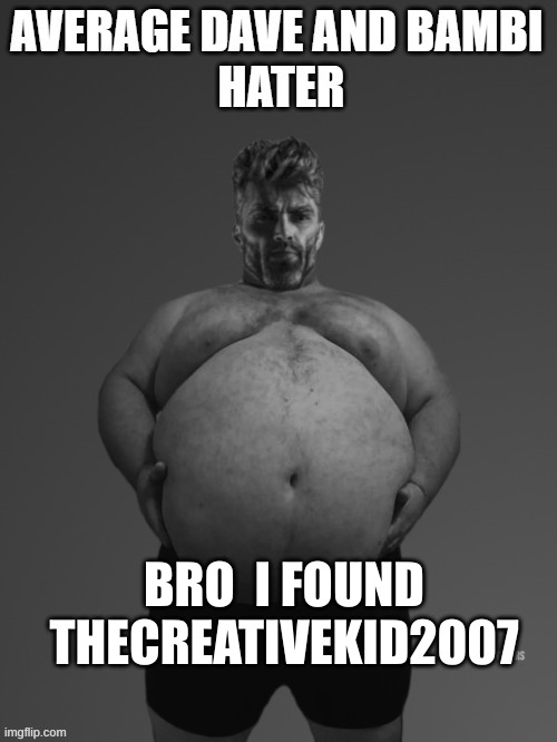 found one | BRO  I FOUND THECREATIVEKID2007 | image tagged in discord mod,dave and bambi | made w/ Imgflip meme maker