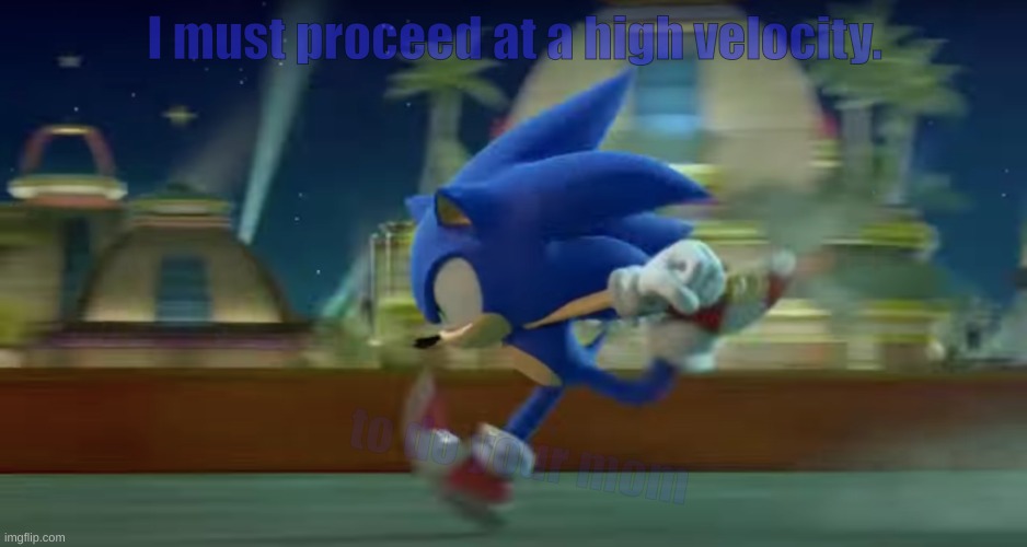 yes | I must proceed at a high velocity. to do your mom | image tagged in sonic runs | made w/ Imgflip meme maker