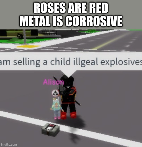 Roblox roses are red meme | ROSES ARE RED
METAL IS CORROSIVE | image tagged in roblox meme,roses are red | made w/ Imgflip meme maker