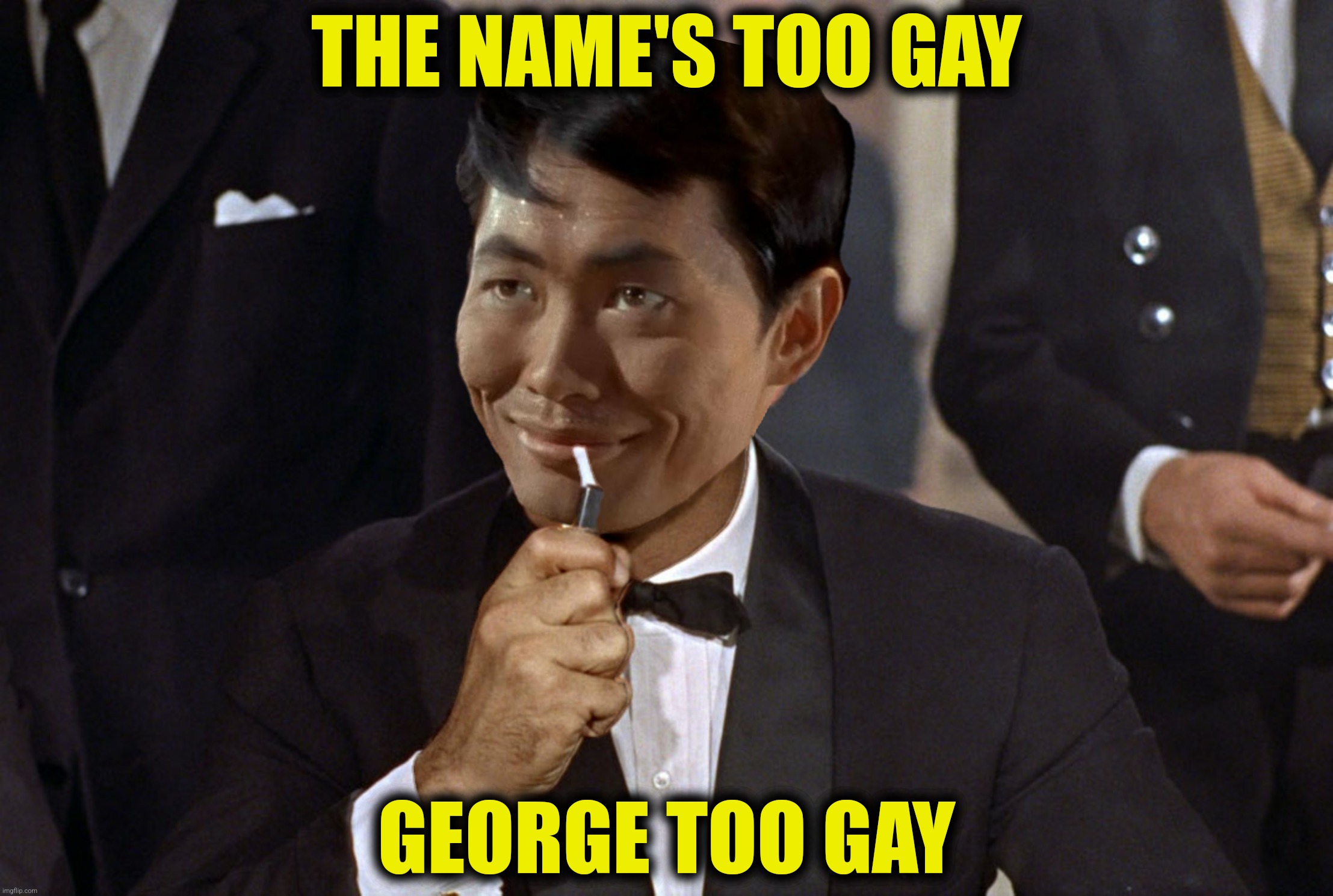 THE NAME'S TOO GAY GEORGE TOO GAY | made w/ Imgflip meme maker