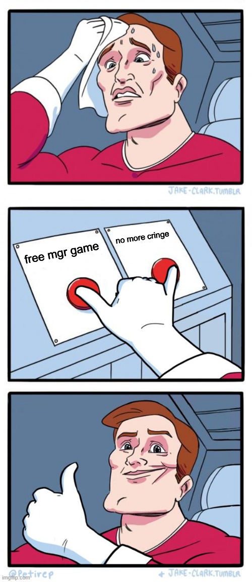 no more cringe; free mgr game | image tagged in memes,two buttons,both buttons pressed | made w/ Imgflip meme maker