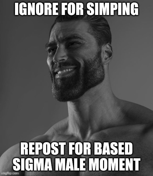 Giga Chad | IGNORE FOR SIMPING; REPOST FOR BASED SIGMA MALE MOMENT | image tagged in giga chad | made w/ Imgflip meme maker