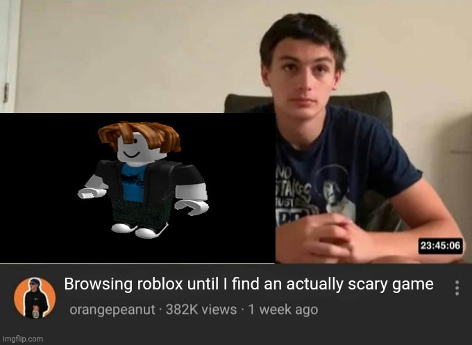 Blank day long video | Browsing roblox until I find an actually scary game | image tagged in blank day long video | made w/ Imgflip meme maker