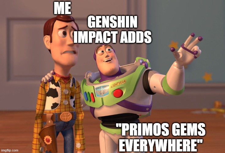 X, X Everywhere | ME; GENSHIN IMPACT ADDS; "PRIMOS GEMS
EVERYWHERE" | image tagged in memes,x x everywhere | made w/ Imgflip meme maker