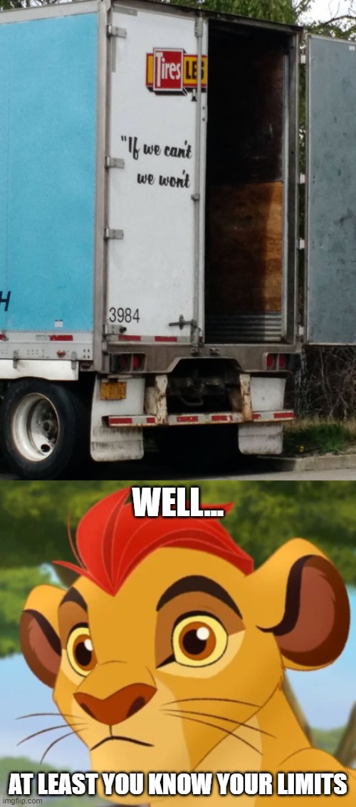 If we can't, we won't | WELL... AT LEAST YOU KNOW YOUR LIMITS | image tagged in confused kion,truck | made w/ Imgflip meme maker