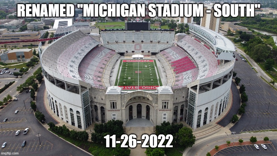 osu | RENAMED "MICHIGAN STADIUM - SOUTH"; 11-26-2022 | image tagged in funny,college football,ohio state | made w/ Imgflip meme maker