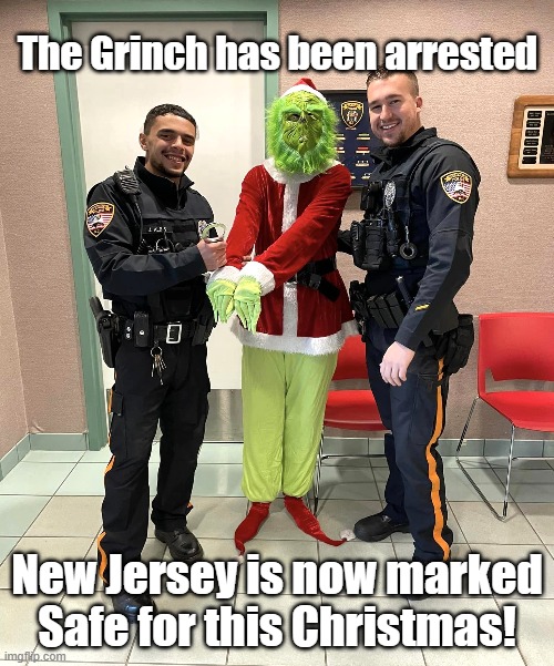 NJ and the Grinch |  The Grinch has been arrested; New Jersey is now marked Safe for this Christmas! | image tagged in grinch,lisa payne,u r home realty,nj,new jersey memory page | made w/ Imgflip meme maker