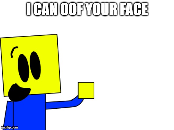 Fun Facts With Noob! Template | I CAN OOF YOUR FACE | image tagged in fun facts with noob template | made w/ Imgflip meme maker