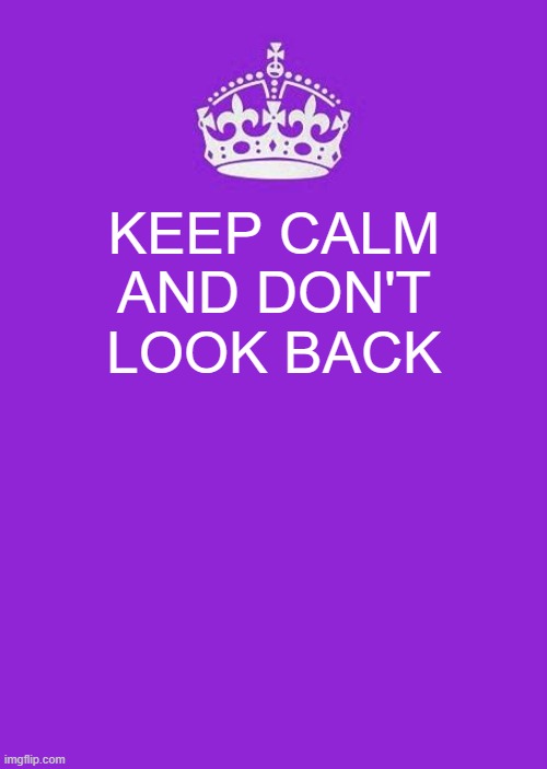if you do, you'll see upvote beggars | KEEP CALM AND DON'T LOOK BACK | image tagged in memes,keep calm and carry on purple | made w/ Imgflip meme maker