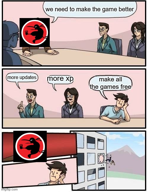 Boardroom Meeting Suggestion | we need to make the game better; more xp; more updates; make all the games free | image tagged in memes,boardroom meeting suggestion | made w/ Imgflip meme maker