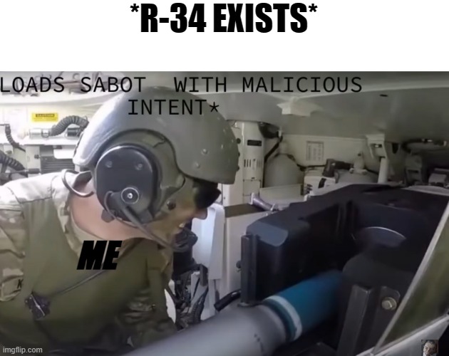 *loads sabot with malicious intent* | *R-34 EXISTS*; ME | image tagged in loads sabot with malicious intent,memes,jokes,offensive | made w/ Imgflip meme maker