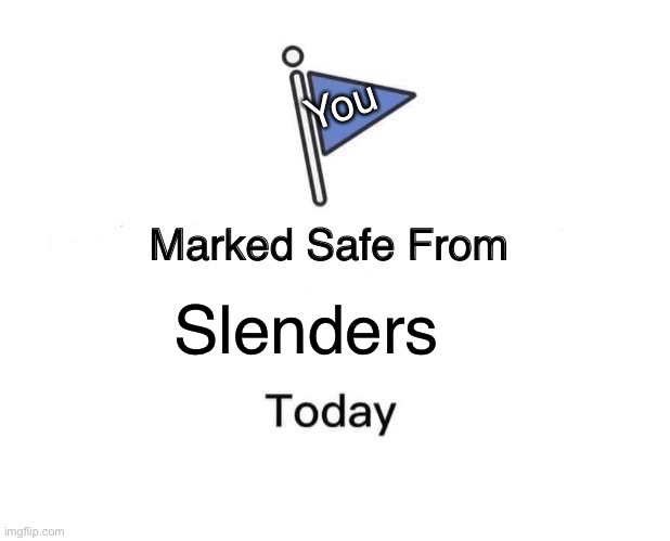 Marked Safe From | You; Slenders | image tagged in memes,marked safe from | made w/ Imgflip meme maker