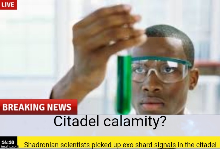 Is this the event that destroys the Citadel forever | Citadel calamity? Shadronian scientists picked up exo shard signals in the citadel | made w/ Imgflip meme maker