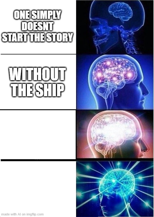 Wrong tempate |  ONE SIMPLY DOESNT START THE STORY; WITHOUT THE SHIP | image tagged in memes,expanding brain | made w/ Imgflip meme maker