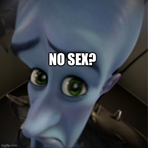 Asexual meme | NO SEX? | image tagged in megamind peeking | made w/ Imgflip meme maker