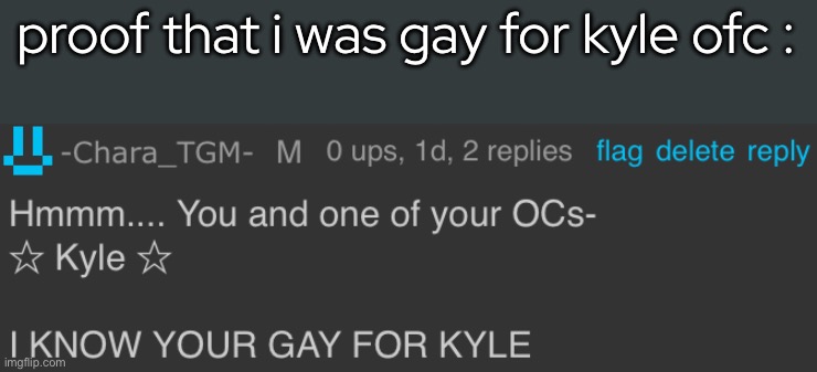 proof that i was gay for kyle ofc : | made w/ Imgflip meme maker