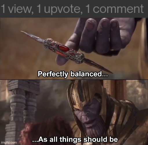 I've made so many of these | image tagged in thanos perfectly balanced as all things should be | made w/ Imgflip meme maker