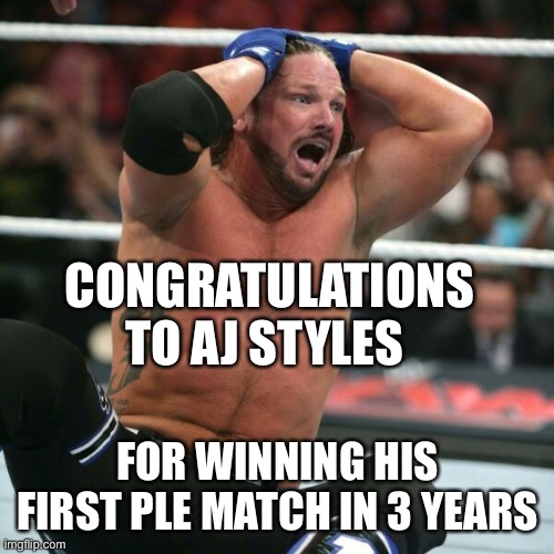 AJ Styles | CONGRATULATIONS TO AJ STYLES; FOR WINNING HIS FIRST PLE MATCH IN 3 YEARS | image tagged in aj styles realizes | made w/ Imgflip meme maker