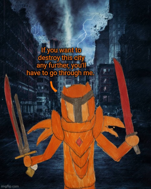 The (post Tyrant) Solar warrior will attempt to take on the Eggs-icutioner by himself | If you want to destroy this city any further, you'll have to go through me. | made w/ Imgflip meme maker