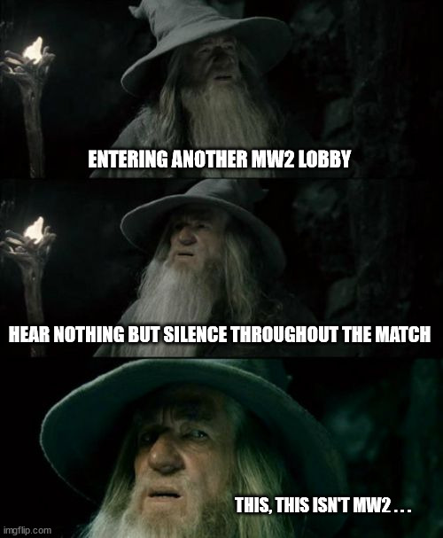 why am I not being berated in MW2? | ENTERING ANOTHER MW2 LOBBY; HEAR NOTHING BUT SILENCE THROUGHOUT THE MATCH; THIS, THIS ISN'T MW2 . . . | image tagged in memes,confused gandalf | made w/ Imgflip meme maker