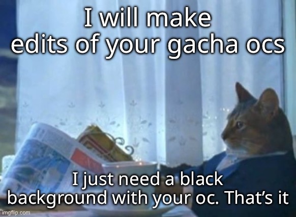 “Should I buy a boat?” | I will make edits of your gacha ocs; I just need a black background with your oc. That’s it | made w/ Imgflip meme maker
