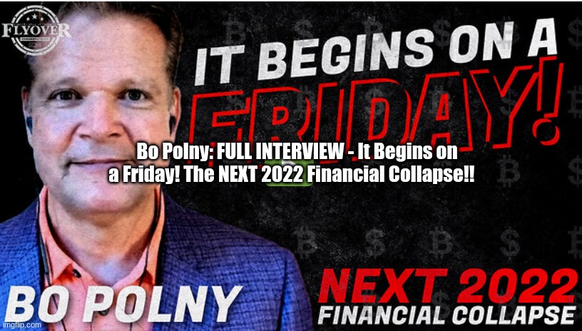 Bo Polny, Full Interview: It Begins on a Friday! The Next 2022 Financial Collapse!  (Video)