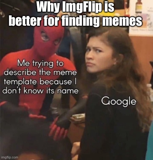Google World Problems | Why ImgFlip is better for finding memes | image tagged in google,imgflip,memes | made w/ Imgflip meme maker