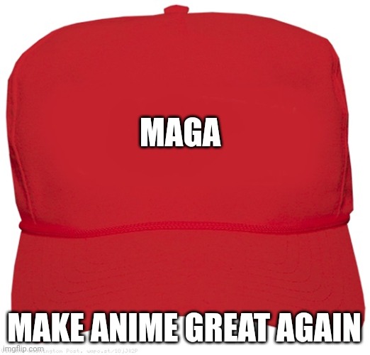 MA(N)GA | MAGA; MAKE ANIME GREAT AGAIN | image tagged in blank red maga hat,anime,funny | made w/ Imgflip meme maker