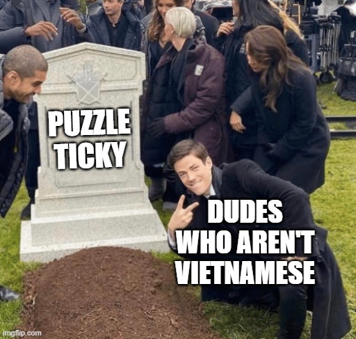 Only Discord Trash Server members know | PUZZLE TICKY; DUDES WHO AREN'T VIETNAMESE | image tagged in grant gustin over grave | made w/ Imgflip meme maker