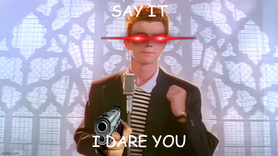 SAY IT I DARE YOU | made w/ Imgflip meme maker