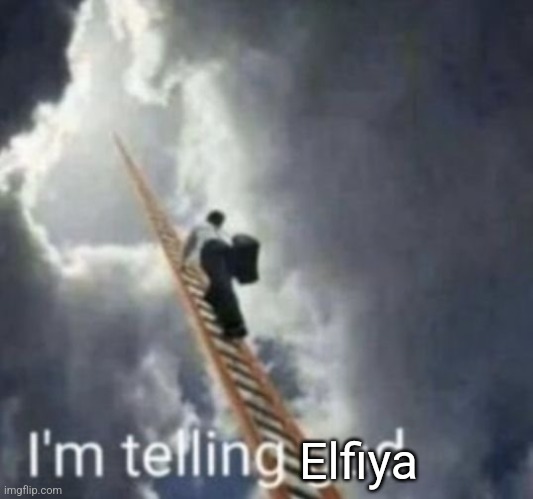 Im telling god | Elfiya | image tagged in im telling god | made w/ Imgflip meme maker