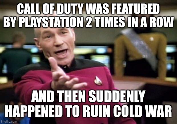 CALL OF DUTY WAS FEATURED BY PLAYSTATION 2 TIMES IN A ROW; AND THEN SUDDENLY HAPPENED TO RUIN COLD WAR | image tagged in memes,funny,relatable | made w/ Imgflip meme maker