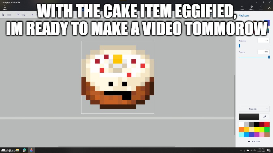 haha lol (evil-ish note: cakey head) | WITH THE CAKE ITEM EGGIFIED, IM READY TO MAKE A VIDEO TOMMOROW | made w/ Imgflip meme maker