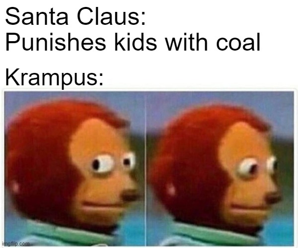 Krampus | Santa Claus: Punishes kids with coal; Krampus: | image tagged in memes,monkey puppet | made w/ Imgflip meme maker