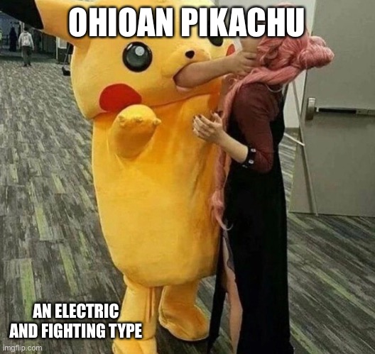 Leaked new regional form | OHIOAN PIKACHU; AN ELECTRIC AND FIGHTING TYPE | image tagged in pikachu,ohio,regional forms,imagine reading the tags | made w/ Imgflip meme maker