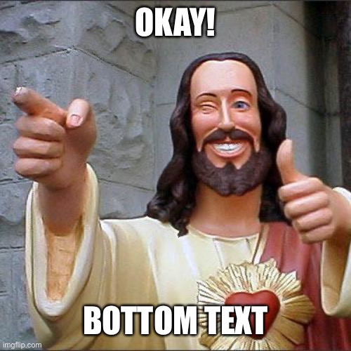 Buddy Christ Meme | OKAY! BOTTOM TEXT | image tagged in memes,buddy christ | made w/ Imgflip meme maker