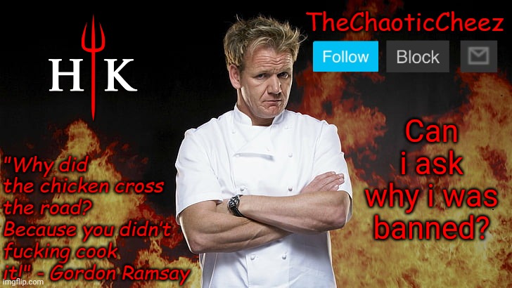 Cheez Gordon Ramsay Template | Can i ask why i was banned? | image tagged in cheez gordon ramsay template | made w/ Imgflip meme maker