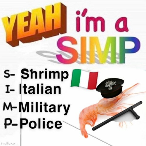 Idk I’m out of ideas | image tagged in shrimp italian military police | made w/ Imgflip meme maker