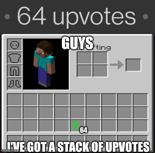 GUYS; 64; I'VE GOT A STACK OF UPVOTES | image tagged in minecraft inventory | made w/ Imgflip meme maker