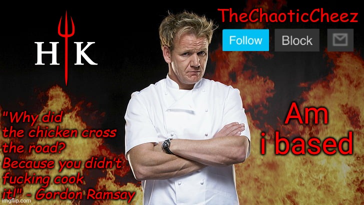 Cheez Gordon Ramsay Template | Am i based | image tagged in cheez gordon ramsay template | made w/ Imgflip meme maker