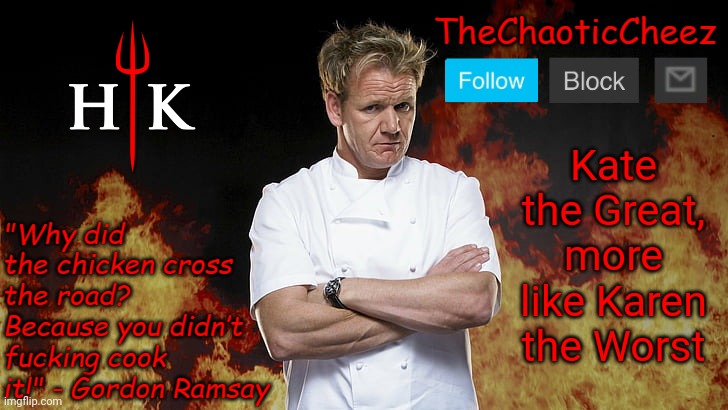 Cheez Gordon Ramsay Template | Kate the Great, more like Karen the Worst | image tagged in cheez gordon ramsay template | made w/ Imgflip meme maker