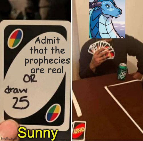 UNO Draw 25 Cards Meme | Admit that the prophecies are real; Sunny | image tagged in memes,uno draw 25 cards | made w/ Imgflip meme maker