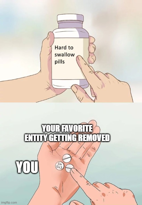 when the: | YOUR FAVORITE ENTITY GETTING REMOVED; YOU | image tagged in memes,hard to swallow pills | made w/ Imgflip meme maker