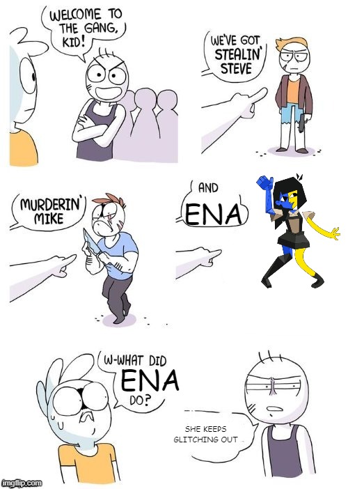 What did ENA do? | ENA; ENA; SHE KEEPS GLITCHING OUT | image tagged in ena | made w/ Imgflip meme maker